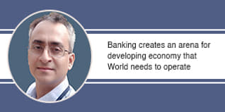 Banking creates an arena for developing economy that World needs to operate
